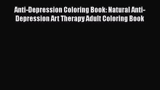 Read Anti-Depression Coloring Book: Natural Anti-Depression Art Therapy Adult Coloring Book