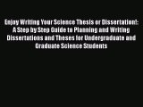 Read Books Enjoy Writing Your Science Thesis or Dissertation!: A Step by Step Guide to Planning