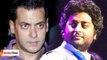 Arijit Singh wants Aditya Chopra to help him make Amends with Salman Khan