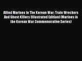 Download Allied Marines In The Korean War: Train Wreckers And Ghost Killers [Illustrated Edition]