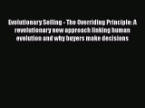 Read Evolutionary Selling - The Overriding Principle: A revolutionary new approach linking