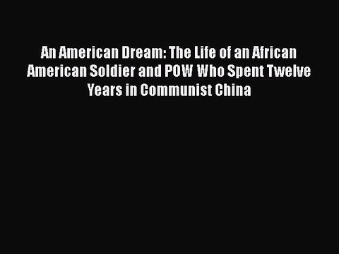 Read An American Dream: The Life of an African American Soldier and POW Who Spent Twelve Years