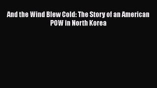 Download And the Wind Blew Cold: The Story of an American POW in North Korea PDF Free