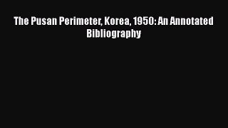 Download The Pusan Perimeter Korea 1950: An Annotated Bibliography Ebook Online