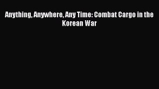 Download Anything Anywhere Any Time: Combat Cargo in the Korean War Ebook Free