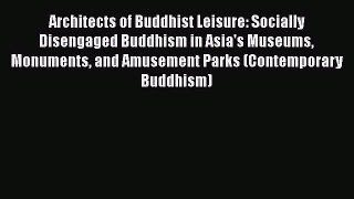 Read Architects of Buddhist Leisure: Socially Disengaged Buddhism in Asia's Museums Monuments