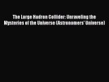 Read Books The Large Hadron Collider: Unraveling the Mysteries of the Universe (Astronomers'