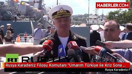 Rusya Karadeniz Filosu Komutanı "Umarım Türkiye ile Kriz Sona Erer"