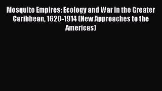 Read Books Mosquito Empires: Ecology and War in the Greater Caribbean 1620-1914 (New Approaches