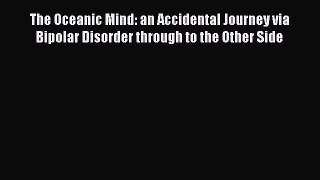 Read The Oceanic Mind: an Accidental Journey via Bipolar Disorder through to the Other Side