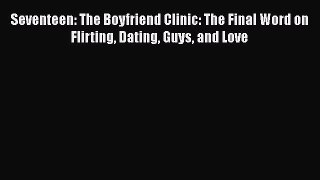 [Read] Seventeen: The Boyfriend Clinic: The Final Word on Flirting Dating Guys and Love PDF