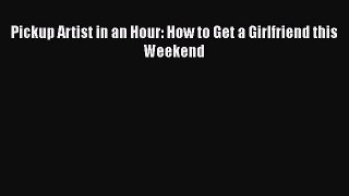 [Read] Pickup Artist in an Hour: How to Get a Girlfriend this Weekend E-Book Free