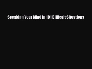 [Download] Speaking Your Mind in 101 Difficult Situations E-Book Free