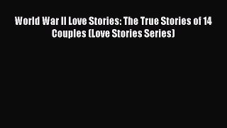 [Read] World War II Love Stories: The True Stories of 14 Couples (Love Stories Series) Ebook