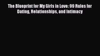 [Download] The Blueprint for My Girls in Love: 99 Rules for Dating Relationships and Intimacy