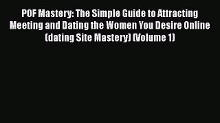 [Read] POF Mastery: The Simple Guide to Attracting Meeting and Dating the Women You Desire