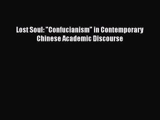 Download Lost Soul: Confucianism in Contemporary Chinese Academic Discourse Ebook Online