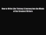 Read How to Write Like Tolstoy: A Journey into the Minds of Our Greatest Writers Ebook Free