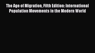 Read Books The Age of Migration Fifth Edition: International Population Movements in the Modern