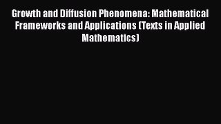 Read Books Growth and Diffusion Phenomena: Mathematical Frameworks and Applications (Texts