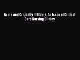 Read Acute and Critically Ill Elders An Issue of Critical Care Nursing Clinics Ebook Free
