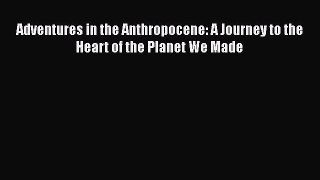 Read Books Adventures in the Anthropocene: A Journey to the Heart of the Planet We Made E-Book