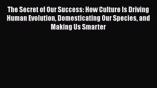Read Full The Secret of Our Success: How Culture Is Driving Human Evolution Domesticating Our