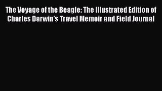 Read Full The Voyage of the Beagle: The Illustrated Edition of Charles Darwin's Travel Memoir