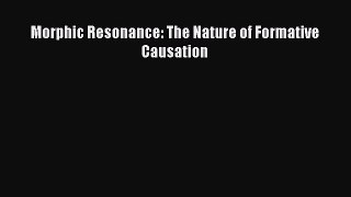 Read Full Morphic Resonance: The Nature of Formative Causation E-Book Free