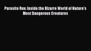 Read Full Parasite Rex: Inside the Bizarre World of Nature's Most Dangerous Creatures E-Book