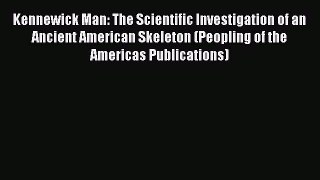 Read Full Kennewick Man: The Scientific Investigation of an Ancient American Skeleton (Peopling