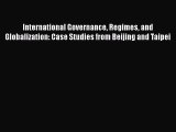 Read International Governance Regimes and Globalization: Case Studies from Beijing and Taipei