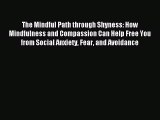 Download The Mindful Path through Shyness: How Mindfulness and Compassion Can Help Free You