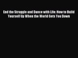 Read End the Struggle and Dance with Life: How to Build Yourself Up When the World Gets You