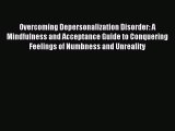 Read Overcoming Depersonalization Disorder: A Mindfulness and Acceptance Guide to Conquering