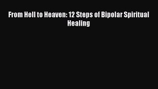 Read From Hell to Heaven: 12 Steps of Bipolar Spiritual Healing Ebook Free