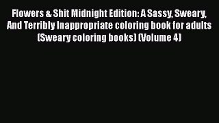 [Online PDF] Flowers & Shit Midnight Edition: A Sassy Sweary And Terribly Inappropriate coloring