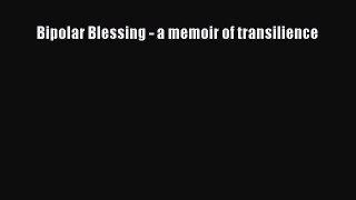 Read Bipolar Blessing - a memoir of transilience Ebook Free