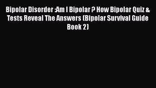 Read Bipolar Disorder :Am I Bipolar ? How Bipolar Quiz & Tests Reveal The Answers (Bipolar