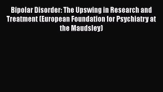 Download Bipolar Disorder: The Upswing in Research and Treatment (European Foundation for Psychiatry