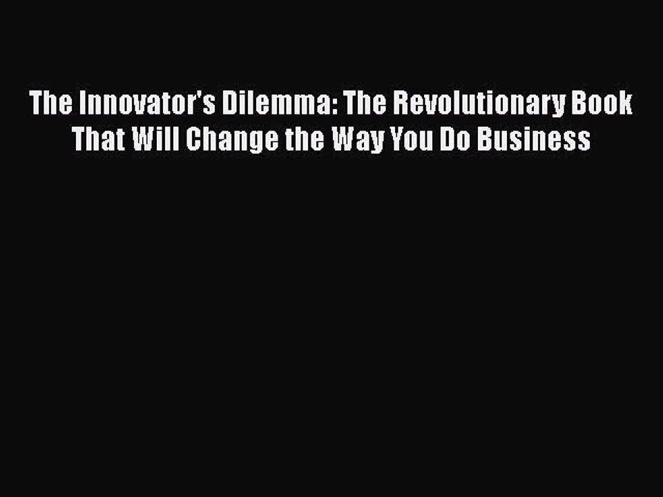 Read The Innovator's Dilemma: The Revolutionary Book That Will Change the Way You Do Business