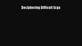 Read Deciphering Difficult Ecgs Ebook Free