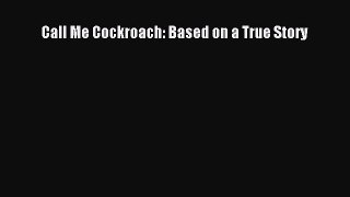 Read Call Me Cockroach: Based on a True Story Ebook Online