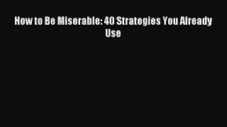 Read How to Be Miserable: 40 Strategies You Already Use Ebook Online
