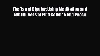 Read The Tao of Bipolar: Using Meditation and Mindfulness to Find Balance and Peace Ebook Free