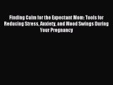 Read Finding Calm for the Expectant Mom: Tools for Reducing Stress Anxiety and Mood Swings