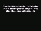Read Foresight & Strategy in the Asia Pacific Region: Practice and Theory to Build Enterprises