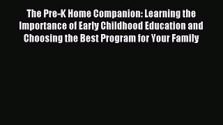 Read The Pre-K Home Companion: Learning the Importance of Early Childhood Education and Choosing