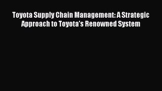 Read Toyota Supply Chain Management: A Strategic Approach to Toyota's Renowned System Ebook