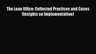 Read The Lean Office: Collected Practices and Cases (Insights on Implementation) PDF Free